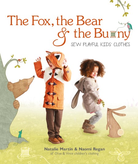 The Fox, the Bear and the Bunny: Sew Playful Kids' Clothes
